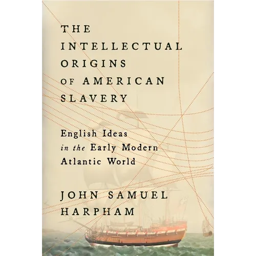 The Intellectual Origins of American Slavery: English Ideas in the Early Modern Atlantic World - Hardcover