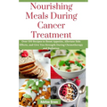 Nourishing Meals During Cancer Treatment: Over 100 Recipes to Boost Appetite, Alleviate Side Effects, and Give You Strength During Chemotherapy and Ra - Paperback