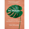 Re-Nature: How Nature Helps Us Feel Better and Do Better - Hardcover
