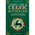 A Beginner's Guide to Celtic Mythology: An Introduction to the Mysteries and Magic of Celtic Legend and Lore - Paperback