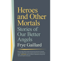 Heroes and Other Mortals: Stories of Our Better Angels - Paperback