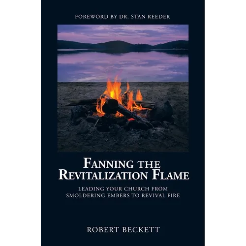 Fanning the Revitalization Flame: Leading Your Church from Smoldering Embers to Revival Fire - Paperback