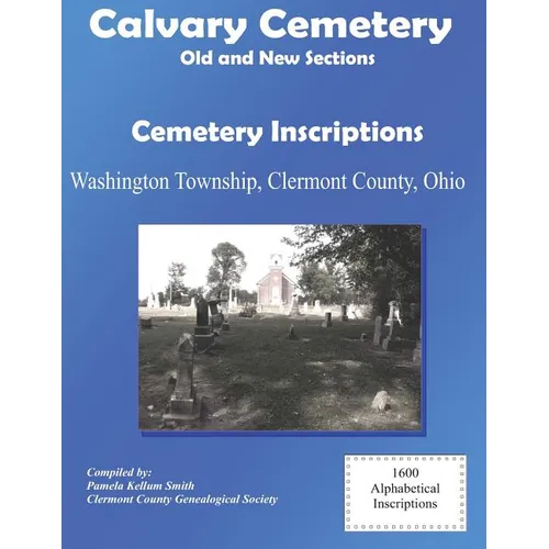 Calvary Cemetery (Old and New Sections) Cemetery Inscriptions: Washington Township, Clermont County, Ohio - Paperback