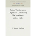 Future Trading Upon Organized Commodity Markets in the United States - Hardcover