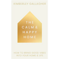 The Calm and Happy Home: How to Bring Good Vibes Into Your Home and Life - Hardcover