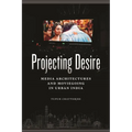 Projecting Desire: Media Architectures and Moviegoing in Urban India - Hardcover