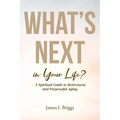 What's Next in Your Life?: A Spiritual Guide to Retirement and Purposeful Aging - Paperback
