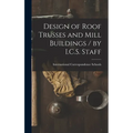 Design of Roof Trusses and Mill Buildings / by I.C.S. Staff - Hardcover