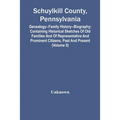 Schuylkill County, Pennsylvania; Genealogy--Family History--Biography; Containing Historical Sketches Of Old Families And Of Representative And Promin - Paperback