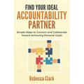 Find Your Ideal Accountability Partner: Simple Steps to Connect and Collaborate Toward Achieving Personal Goals - Paperback