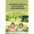 An Essential Guide On How To Manage Child's Behaviour: Tips To Reduce Your Child's Behavior Problems: Child Behaviour Observation - Paperback
