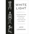 White Light: The Elemental Role of Phosphorus-In Our Cells, in Our Food, and in Our World - Hardcover