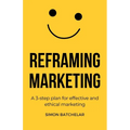 Reframing Marketing: A 3-step plan for effective and ethical marketing - Paperback