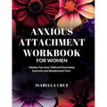 Anxious Attachment Workbook for Women: Healing Your Inner Child and Overcoming Insecurity and Abandonment Fears - Paperback