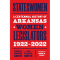 Stateswomen: A Centennial History of Arkansas Women Legislators, 1922-2022 - Paperback