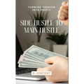 Side Hustle to Main Hustle: Turning Passion into Profit - Hardcover