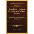 Introductory Lectures To A Course Of Military Surgery: Delivered In The University Of Edinburgh - Paperback