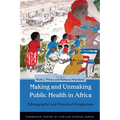Making and Unmaking Public Health in Africa: Ethnographic and Historical Perspectives - Paperback