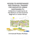 Access to Microfinance and Financial Training for Innovative Urban Sustainability. Collective Investments at the Bottom of the Pyramid Segment in Urba - Paperback