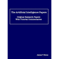 The Artificial Intelligence Papers: Original Research Papers With Tutorial Commentaries - Hardcover