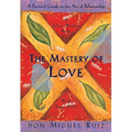 The Mastery of Love: A Practical Guide to the Art of Relationship - Paperback