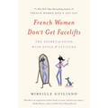 French Women Don't Get Facelifts: The Secret of Aging with Style & Attitude - Paperback