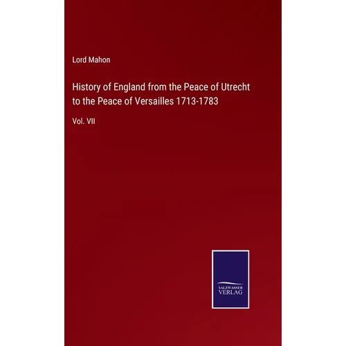 History of England from the Peace of Utrecht to the Peace of Versailles 1713-1783: Vol. VII - Hardcover