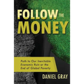 Follow the Money: Path to Our Inevitable Economic Ruin or the End of Global Poverty - Paperback
