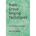Basic Group Singing Techniques: A Primer for the Amateur Singer - Paperback