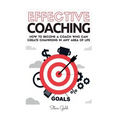 Coaching: Effective Coaching: How To Become A Coach Who Can Create Champions In Any Area Of Life - Paperback