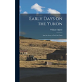Early Days on the Yukon: And the Story of its Gold Finds - Hardcover