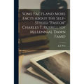 Some Facts and More Facts About the Self-styled "Pastor" Charles T. Russell (of Millennial Dawn Fame) [microform] - Paperback