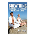 Breathing: Techniques for Happiness and Healthy Living: Breathing: for Anxiety, Depression, Focus, Energy and more. - Paperback