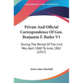 Private And Official Correspondence Of Gen. Benjamin F. Butler V1: During The Period Of The Civil War, April 1860 To June, 1862 (1917) - Paperback