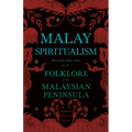 Malay Spiritualism - With Some Other Notes on the Folklore of the Malaysian Peninsula (Folklore History Series) - Paperback