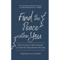 Find the Peace within You: How to Heal the Damage Caused by Childhood Trauma - Paperback