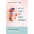 Aquinas, Science, and Human Uniqueness: An Integrated Approach to the Question of What Makes Us Human - Paperback