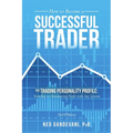 How to Become a Successful Trader: The Trading Personality Profile: Your Key to Maximizing Profit with Any System - Paperback