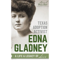 Texas Adoption Activist Edna Gladney: A Life & Legacy of Love - Hardcover