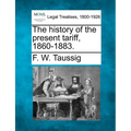 The History of the Present Tariff, 1860-1883. - Paperback