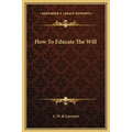 How To Educate The Will - Hardcover
