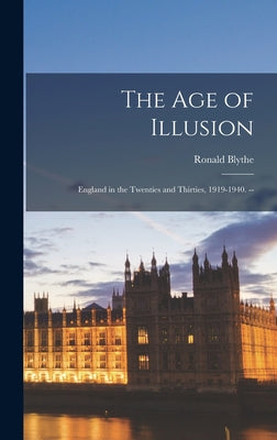The Age of Illusion: England in the Twenties and Thirties, 1919-1940. -- - Hardcover