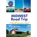 Midwest Road Trip Adventures: Exploring America's Heartland, One Scenic Drive at a Time - Paperback