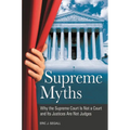 Supreme Myths: Why the Supreme Court is Not a Court and its Justices are Not Judges - Hardcover
