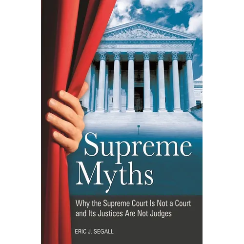 Supreme Myths: Why the Supreme Court is Not a Court and its Justices are Not Judges - Hardcover