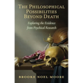 The Philosophical Possibilities Beyond Death: Exploring the Evidence from Psychical Research - Paperback