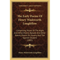The Early Poems Of Henry Wadsworth Longfellow: Comprising Voices Of The Night And Other Poems, Ballads And Other Poems, Poems On Slavery, And The Span - Paperback