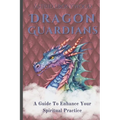 Dragon Guardians: A Guide To Enhance Your Spiritual Practice By Working With Dragon Magic - Paperback