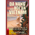 Da Nang and Hoi An Vietnam: The Complete Travel Guide to Da Nang and Hoi An, Vietnam - Paperback