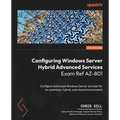Configuring Windows Server Hybrid Advanced Services Exam Ref AZ-801: Configure advanced Windows Server services for on-premises, hybrid, and cloud env - Paperback